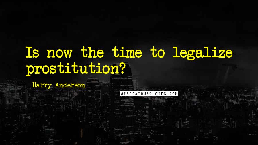 Harry Anderson Quotes: Is now the time to legalize prostitution?