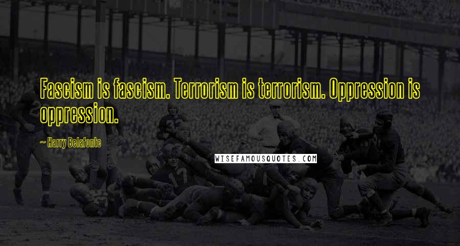 Harry Belafonte Quotes: Fascism is fascism. Terrorism is terrorism. Oppression is oppression.