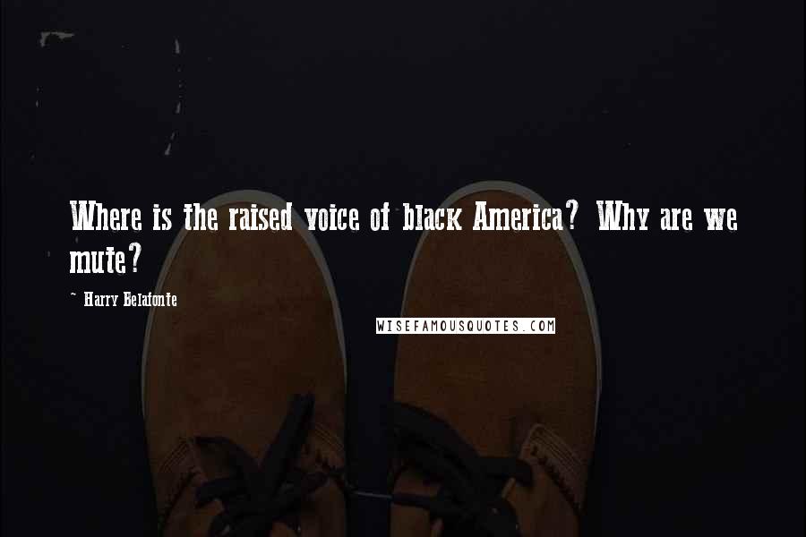 Harry Belafonte Quotes: Where is the raised voice of black America? Why are we mute?