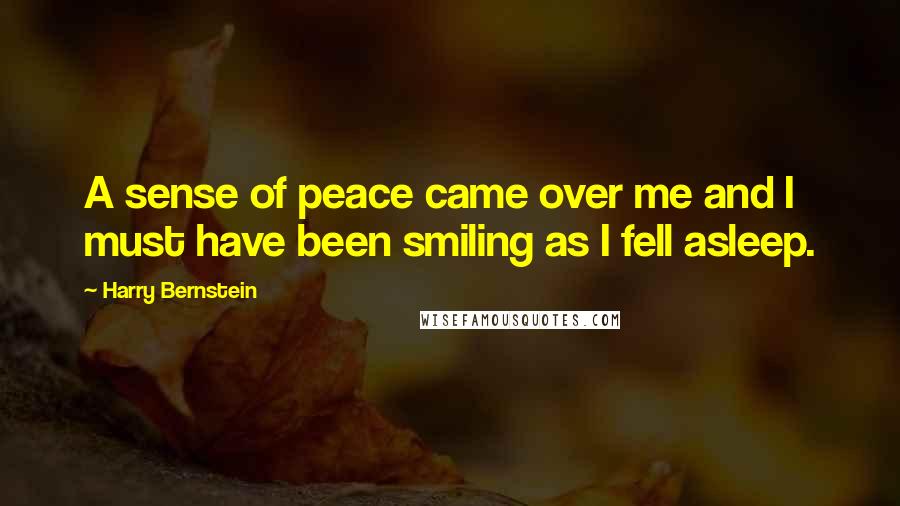 Harry Bernstein Quotes: A sense of peace came over me and I must have been smiling as I fell asleep.
