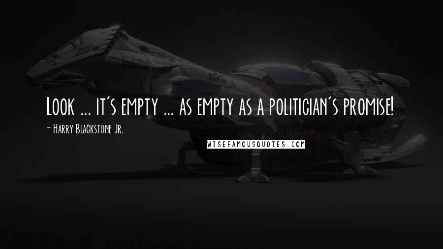 Harry Blackstone Jr. Quotes: Look ... it's empty ... as empty as a politician's promise!