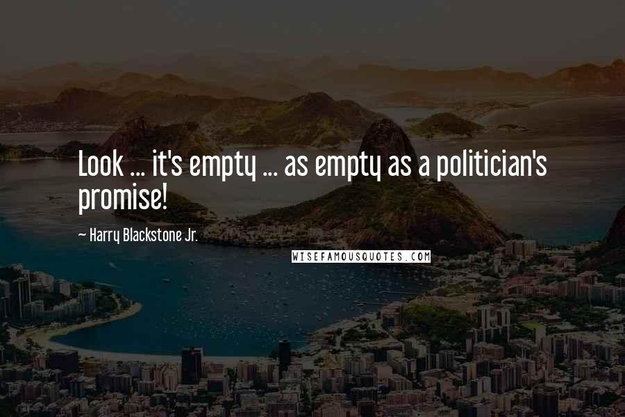 Harry Blackstone Jr. Quotes: Look ... it's empty ... as empty as a politician's promise!