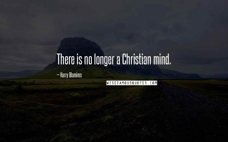 Harry Blamires Quotes: There is no longer a Christian mind.