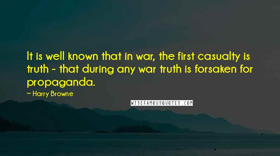 Harry Browne Quotes: It is well known that in war, the first casualty is truth - that during any war truth is forsaken for propaganda.