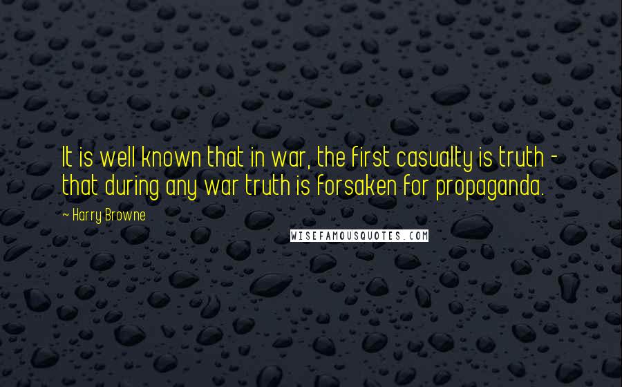 Harry Browne Quotes: It is well known that in war, the first casualty is truth - that during any war truth is forsaken for propaganda.