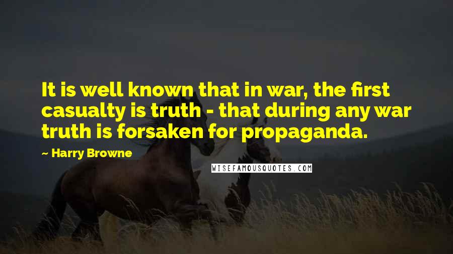 Harry Browne Quotes: It is well known that in war, the first casualty is truth - that during any war truth is forsaken for propaganda.