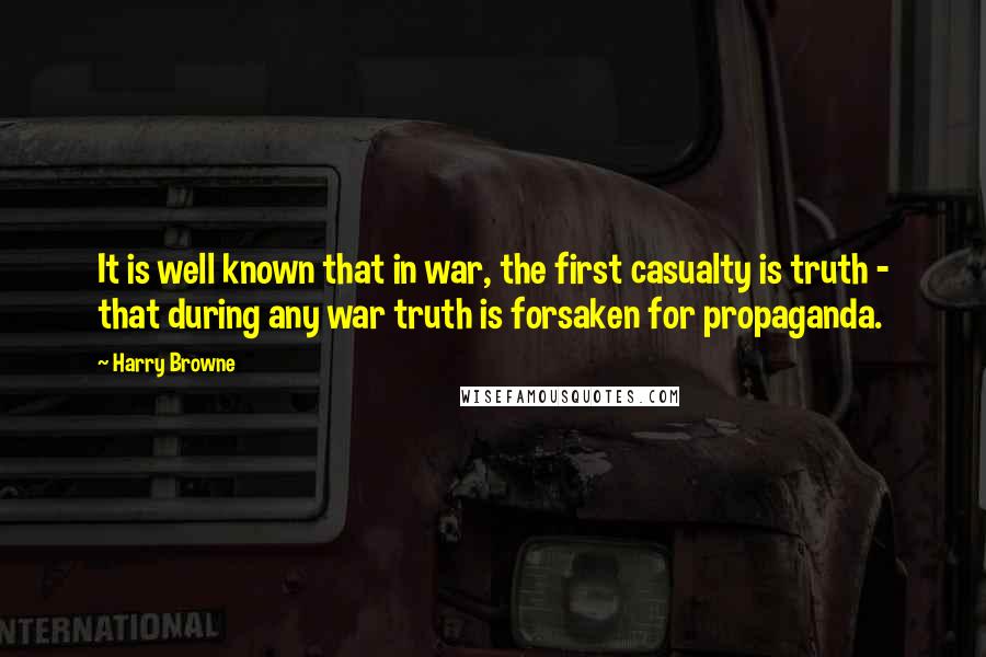 Harry Browne Quotes: It is well known that in war, the first casualty is truth - that during any war truth is forsaken for propaganda.