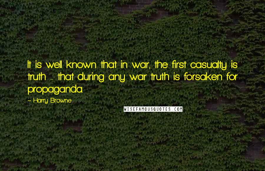 Harry Browne Quotes: It is well known that in war, the first casualty is truth - that during any war truth is forsaken for propaganda.