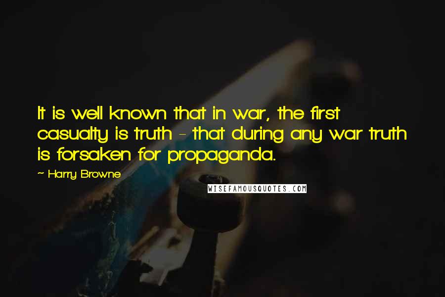 Harry Browne Quotes: It is well known that in war, the first casualty is truth - that during any war truth is forsaken for propaganda.