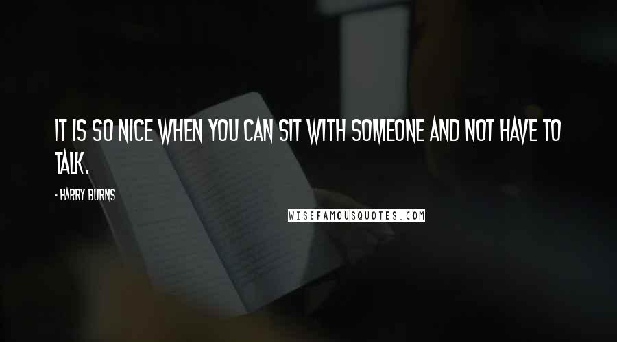 Harry Burns Quotes: It is so nice when you can sit with someone and not have to talk.