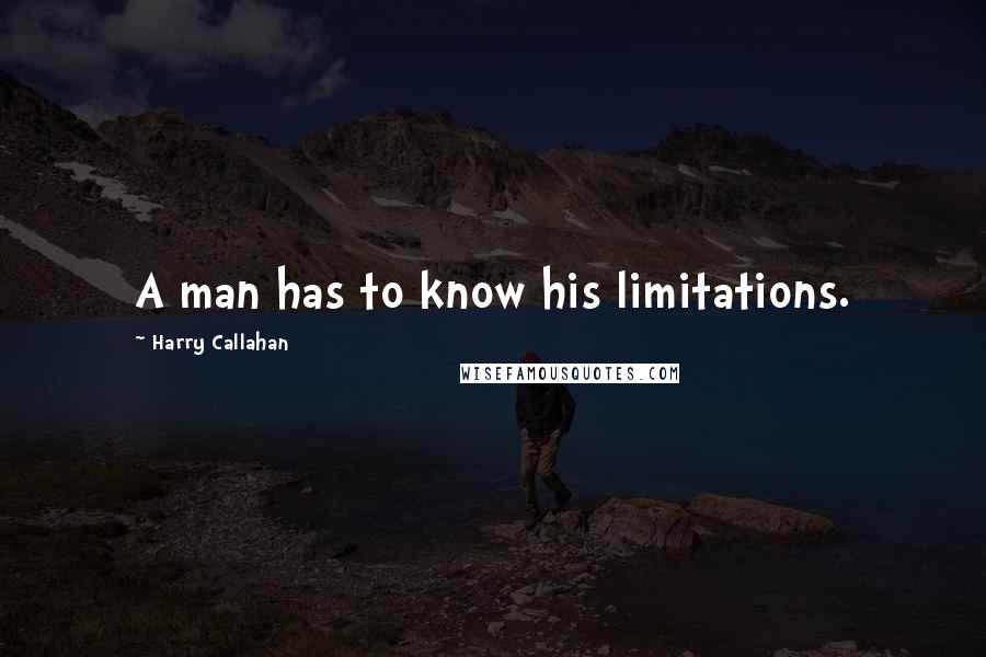 Harry Callahan Quotes: A man has to know his limitations.