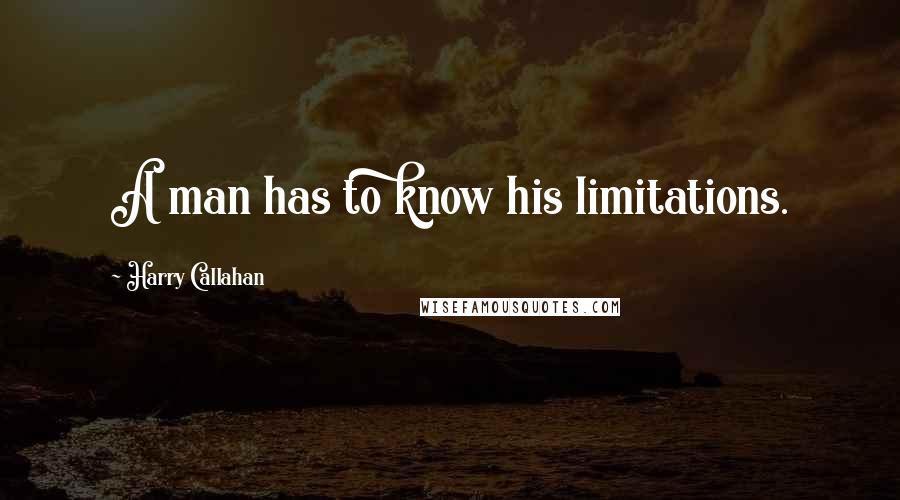 Harry Callahan Quotes: A man has to know his limitations.