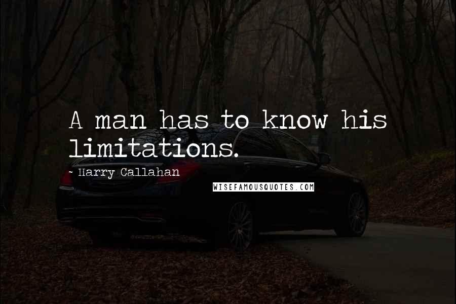 Harry Callahan Quotes: A man has to know his limitations.