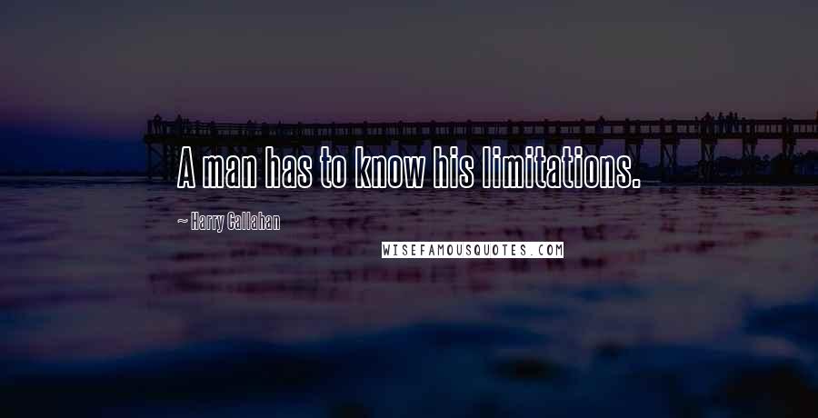 Harry Callahan Quotes: A man has to know his limitations.