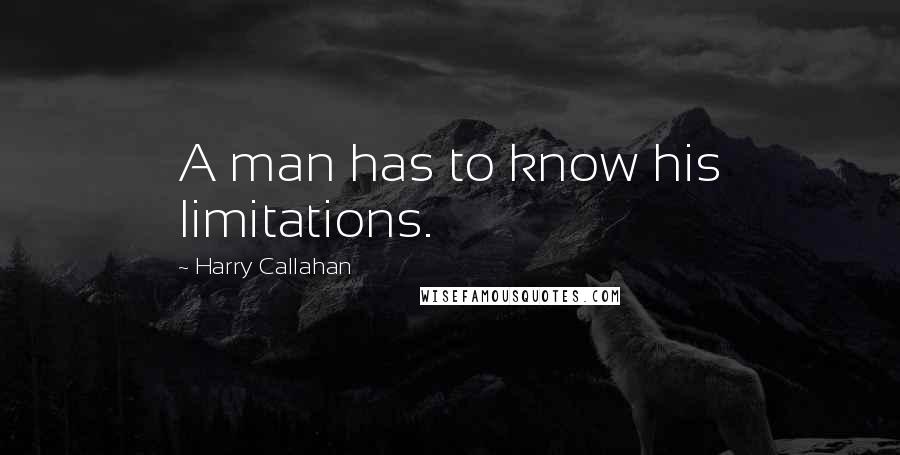 Harry Callahan Quotes: A man has to know his limitations.