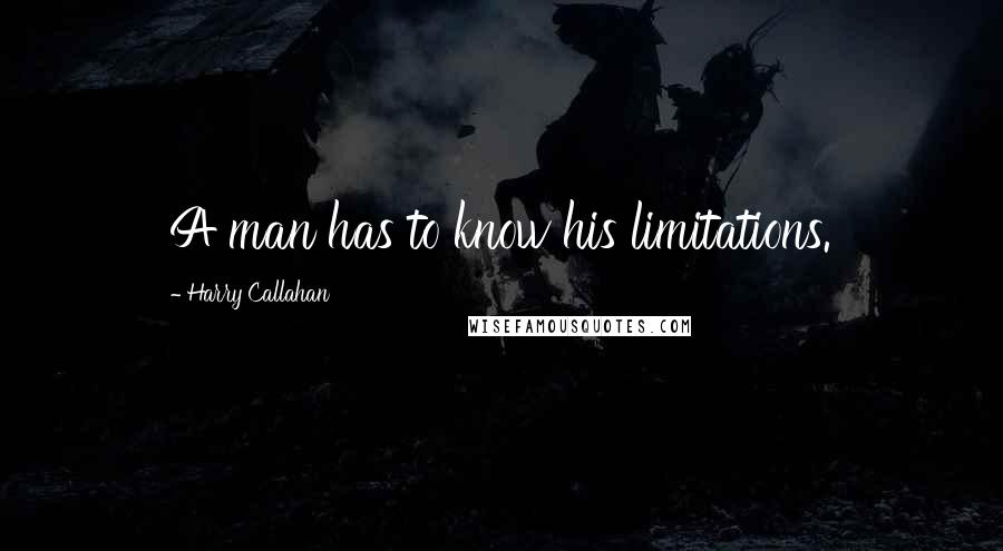 Harry Callahan Quotes: A man has to know his limitations.