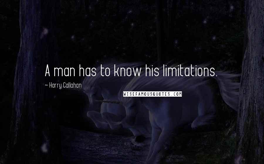 Harry Callahan Quotes: A man has to know his limitations.