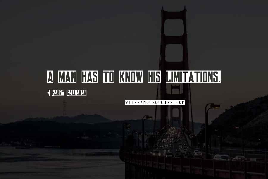 Harry Callahan Quotes: A man has to know his limitations.