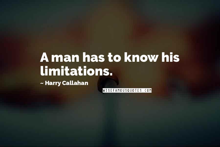 Harry Callahan Quotes: A man has to know his limitations.