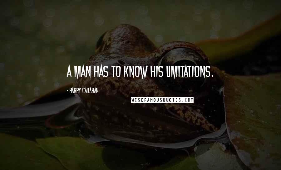 Harry Callahan Quotes: A man has to know his limitations.