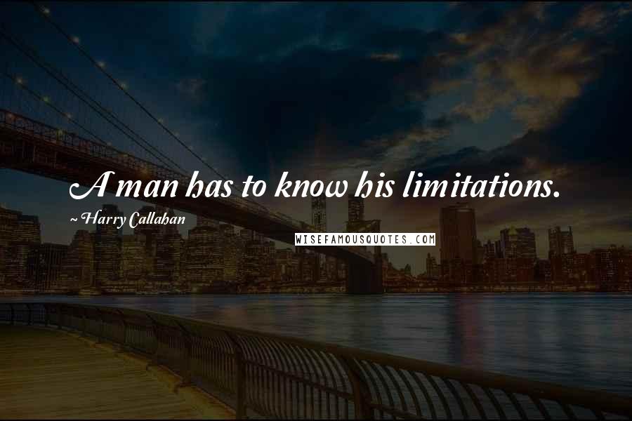 Harry Callahan Quotes: A man has to know his limitations.