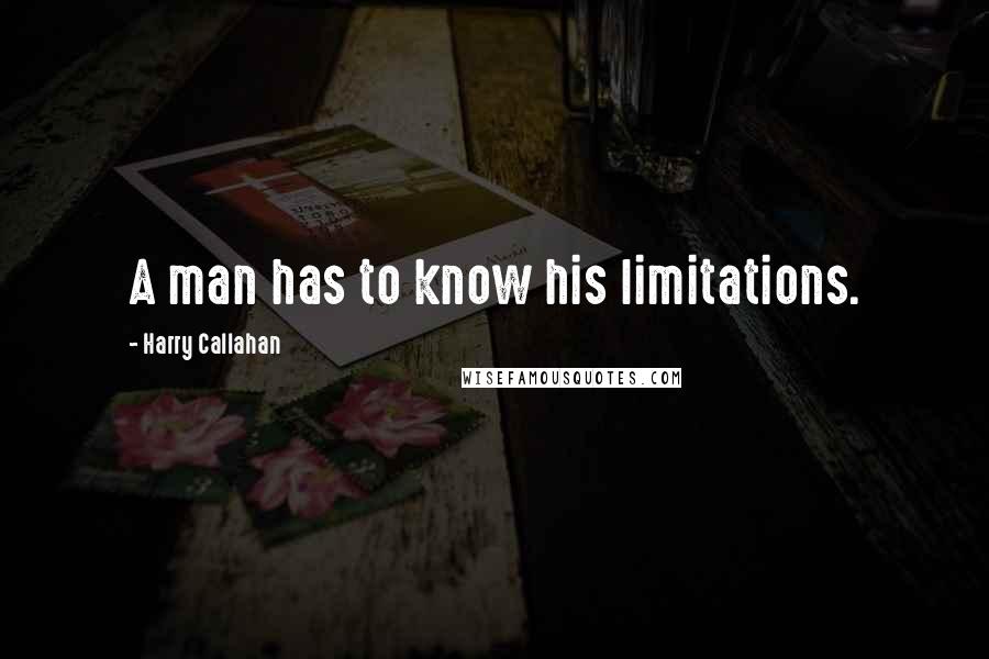 Harry Callahan Quotes: A man has to know his limitations.