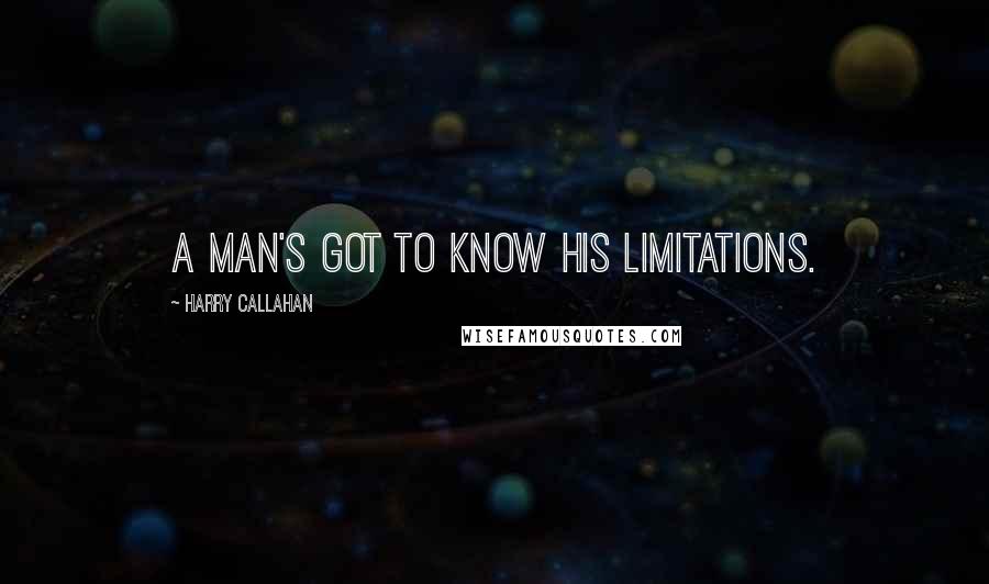 Harry Callahan Quotes: A man's got to know his limitations.