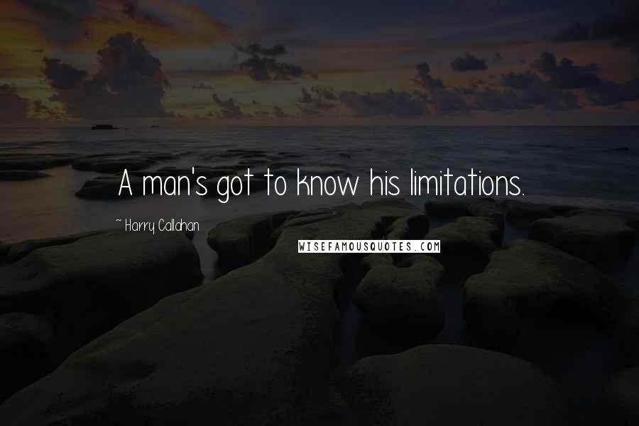 Harry Callahan Quotes: A man's got to know his limitations.