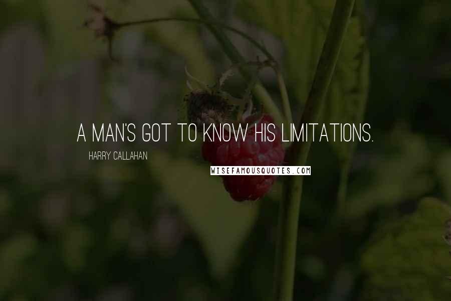Harry Callahan Quotes: A man's got to know his limitations.