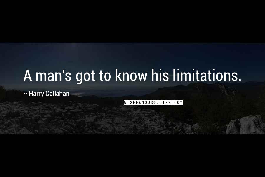 Harry Callahan Quotes: A man's got to know his limitations.