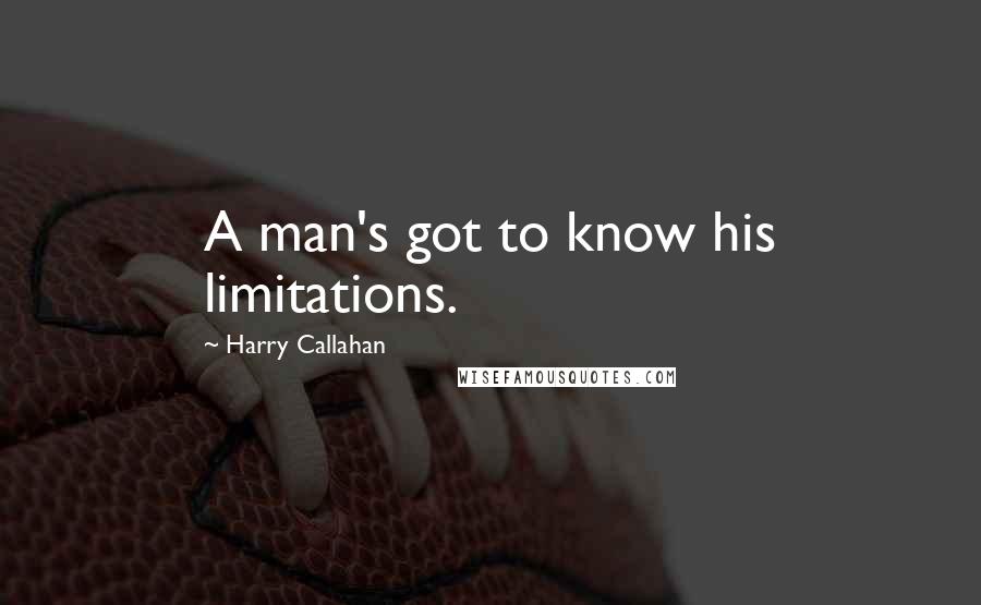 Harry Callahan Quotes: A man's got to know his limitations.
