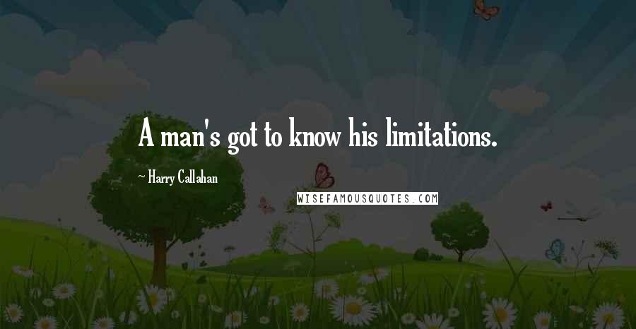 Harry Callahan Quotes: A man's got to know his limitations.