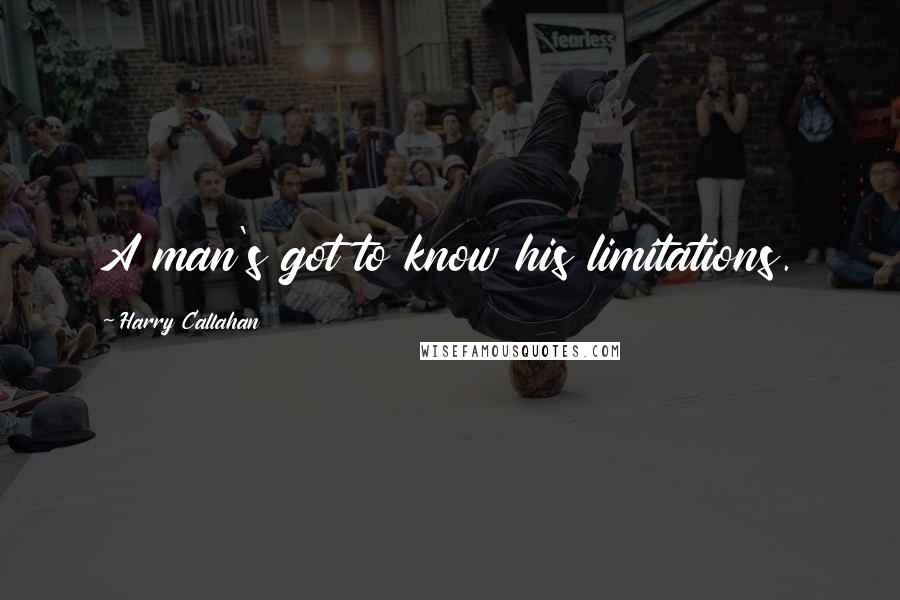 Harry Callahan Quotes: A man's got to know his limitations.