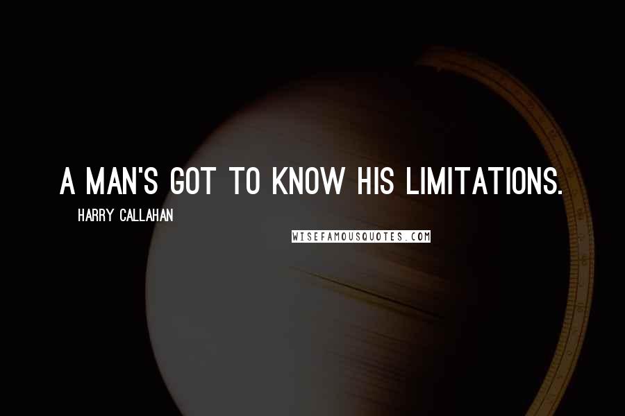 Harry Callahan Quotes: A man's got to know his limitations.