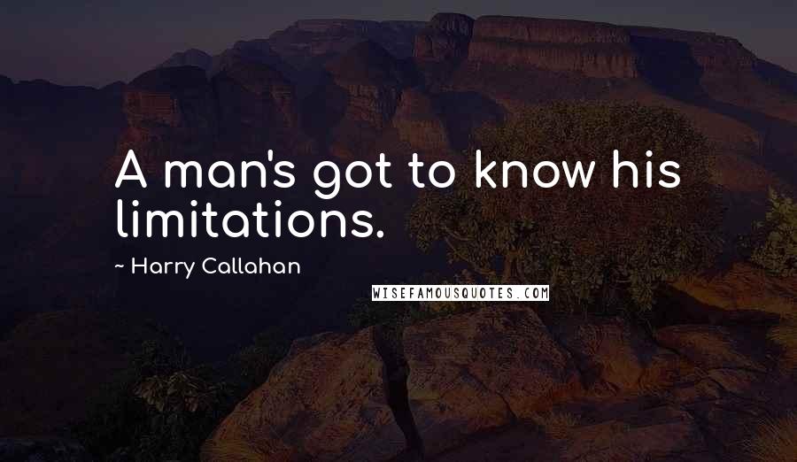 Harry Callahan Quotes: A man's got to know his limitations.
