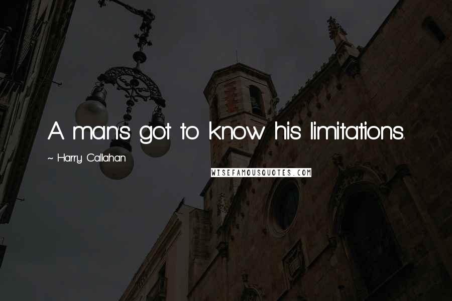 Harry Callahan Quotes: A man's got to know his limitations.