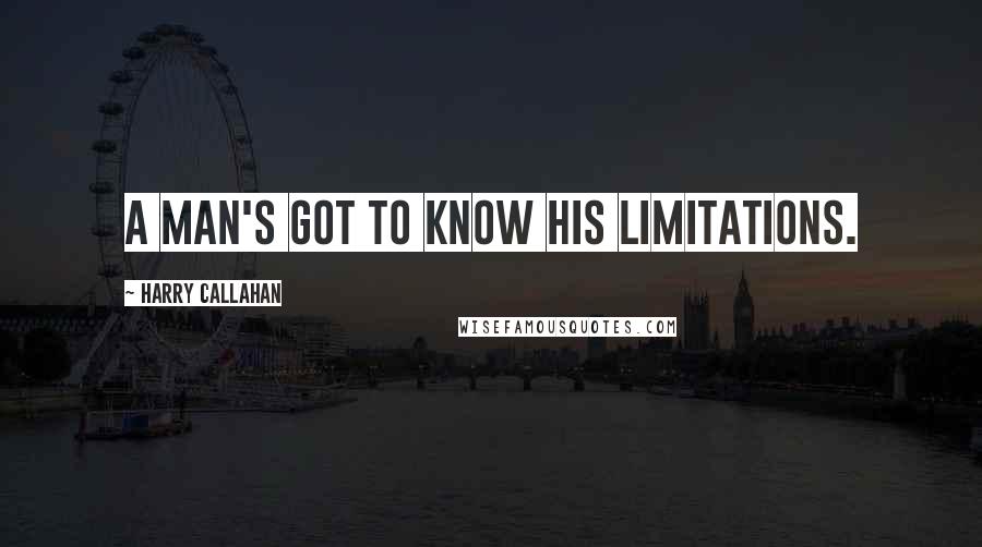 Harry Callahan Quotes: A man's got to know his limitations.