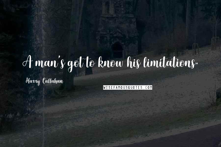 Harry Callahan Quotes: A man's got to know his limitations.