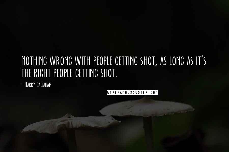 Harry Callahan Quotes: Nothing wrong with people getting shot, as long as it's the right people getting shot.