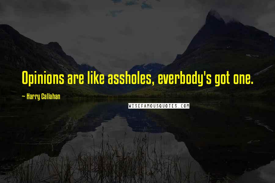 Harry Callahan Quotes: Opinions are like assholes, everbody's got one.