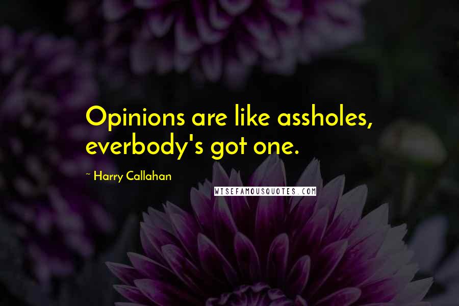 Harry Callahan Quotes: Opinions are like assholes, everbody's got one.