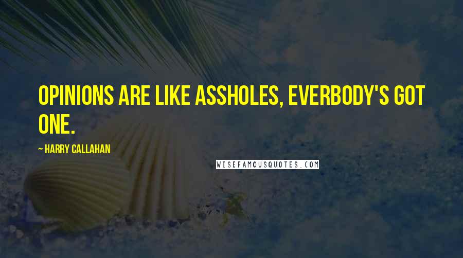 Harry Callahan Quotes: Opinions are like assholes, everbody's got one.