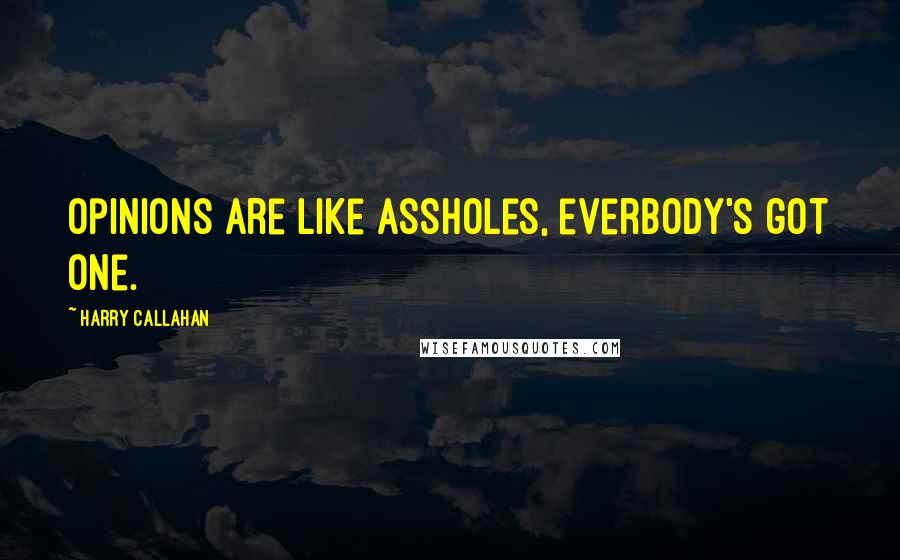 Harry Callahan Quotes: Opinions are like assholes, everbody's got one.