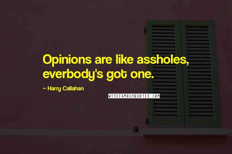 Harry Callahan Quotes: Opinions are like assholes, everbody's got one.