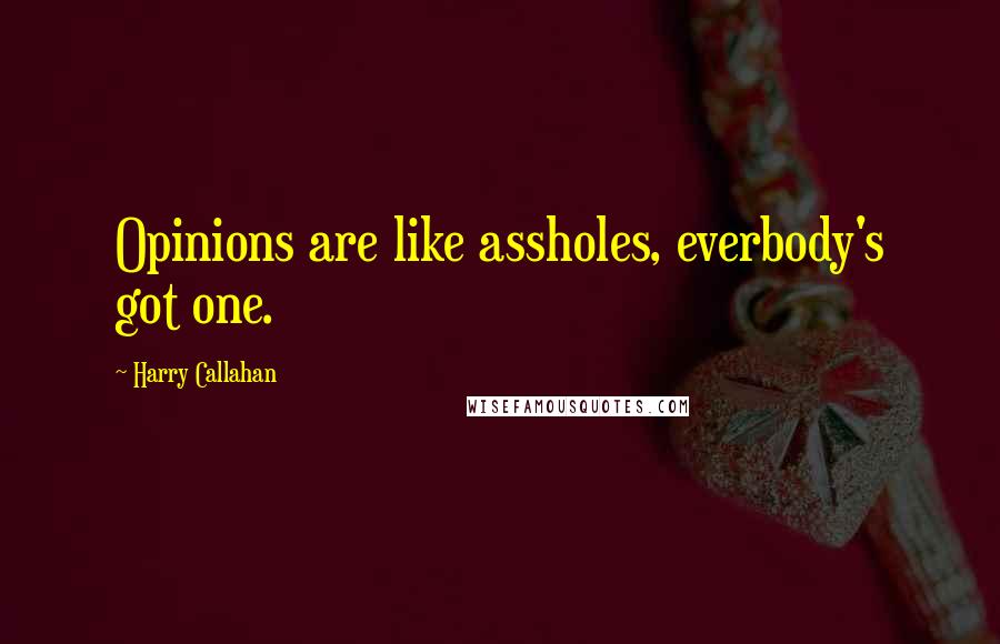 Harry Callahan Quotes: Opinions are like assholes, everbody's got one.