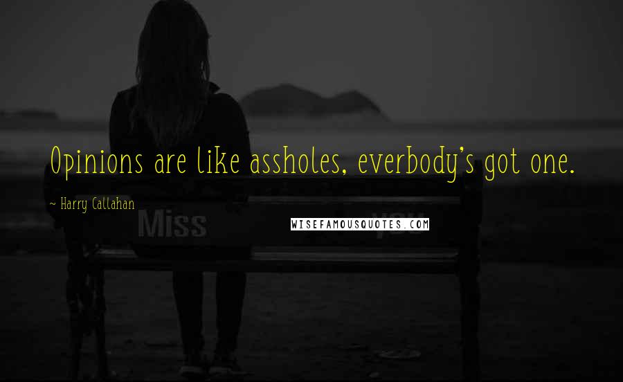 Harry Callahan Quotes: Opinions are like assholes, everbody's got one.