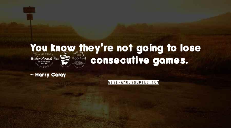 Harry Caray Quotes: You know they're not going to lose 162 consecutive games.