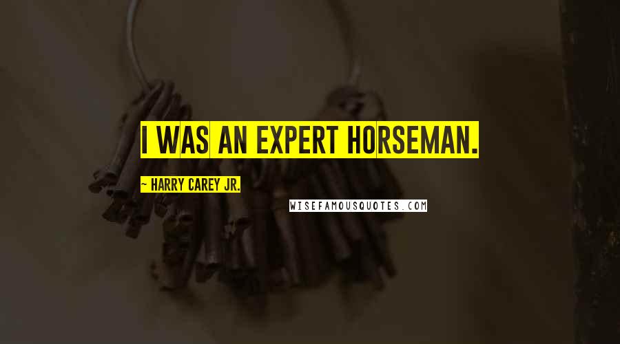 Harry Carey Jr. Quotes: I was an expert horseman.