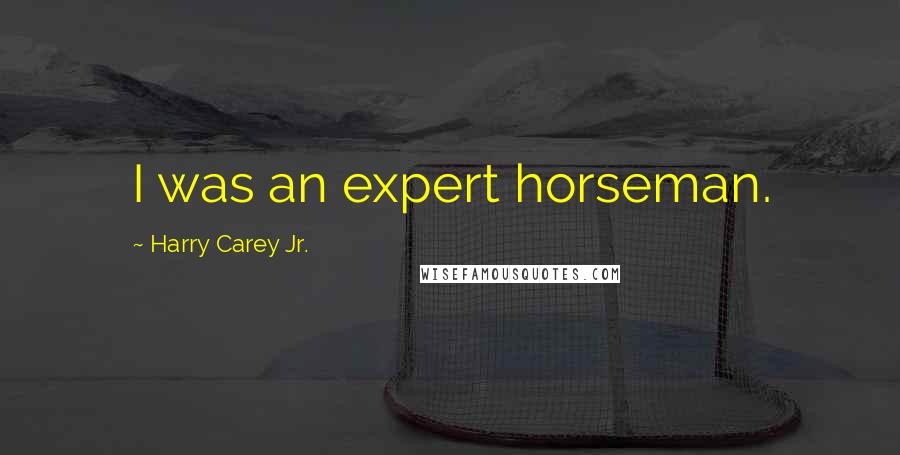 Harry Carey Jr. Quotes: I was an expert horseman.