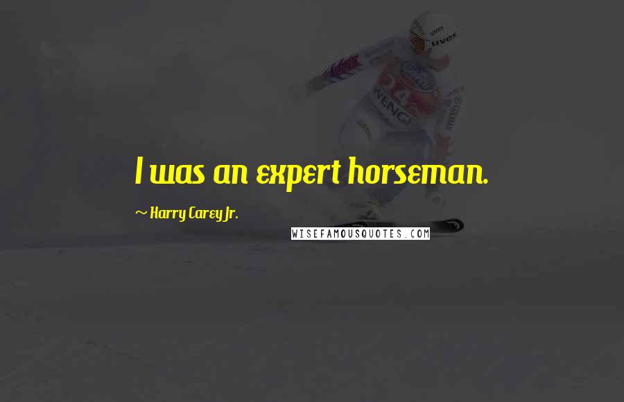 Harry Carey Jr. Quotes: I was an expert horseman.